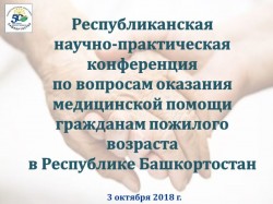 Республиканская научно – практическая конференция по вопросам оказания медицинской помощи гражданам пожилого возраста в Республике Башкортостан